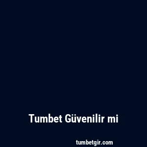Tumbet Güvenilir mi