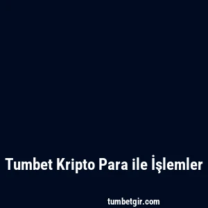 Tumbet Kripto Para ile İşlemler